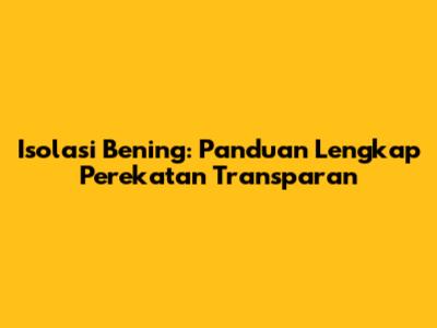 Isolasi Bening: Panduan Lengkap Perekatan Transparan