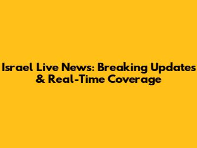 Israel Live News: Breaking Updates & Real-Time Coverage