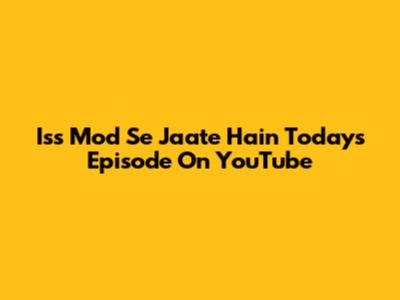 Iss Mod Se Jaate Hain Today's Episode On YouTube