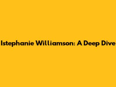 Istephanie Williamson: A Deep Dive