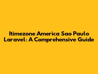 Itimezone America Sao Paulo Laravel: A Comprehensive Guide