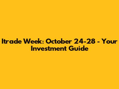 Itrade Week: October 24-28 - Your Investment Guide