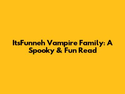 ItsFunneh Vampire Family: A Spooky & Fun Read
