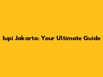 Iupi Jakarta: Your Ultimate Guide