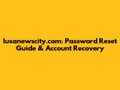 Iusanewscity.com: Password Reset Guide & Account Recovery
