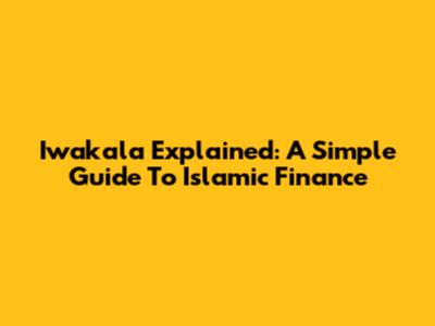 Iwakala Explained: A Simple Guide To Islamic Finance