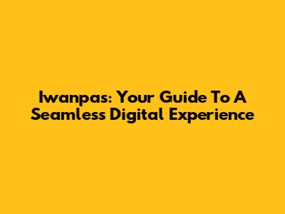 Iwanpas: Your Guide To A Seamless Digital Experience