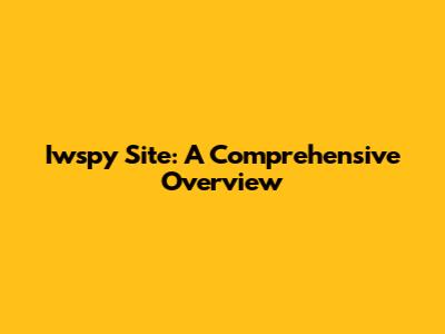 Iwspy Site: A Comprehensive Overview