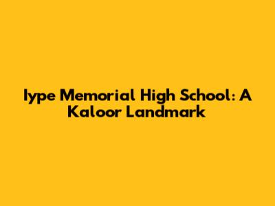 Iype Memorial High School: A Kaloor Landmark