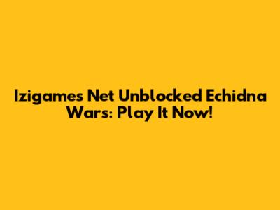 Izigames Net Unblocked Echidna Wars: Play It Now!