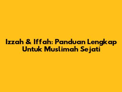 Izzah & Iffah: Panduan Lengkap Untuk Muslimah Sejati