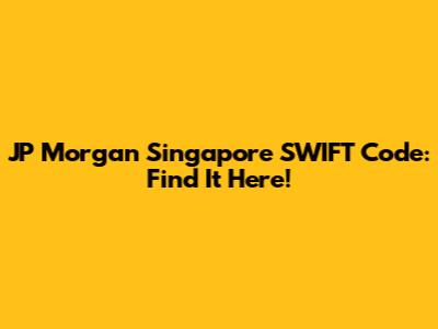 JP Morgan Singapore SWIFT Code: Find It Here!