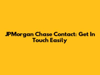 JPMorgan Chase Contact: Get In Touch Easily