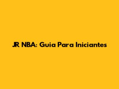JR NBA: Guia Para Iniciantes