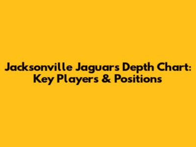 Jacksonville Jaguars Depth Chart: Key Players & Positions