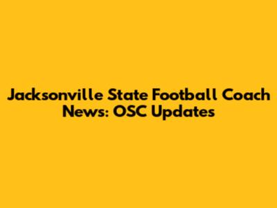 Jacksonville State Football Coach News: OSC Updates