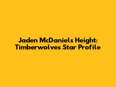 Jaden McDaniels' Height: Timberwolves Star Profile