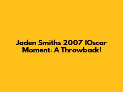 Jaden Smith's 2007 IOscar Moment: A Throwback!