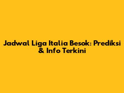 Jadwal Liga Italia Besok: Prediksi & Info Terkini