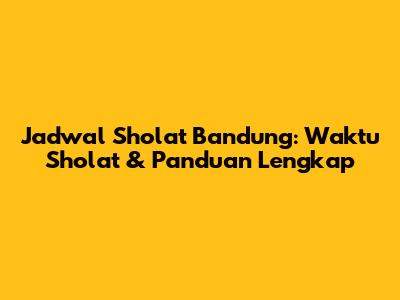 Jadwal Sholat Bandung: Waktu Sholat & Panduan Lengkap