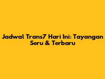 Jadwal Trans7 Hari Ini: Tayangan Seru & Terbaru