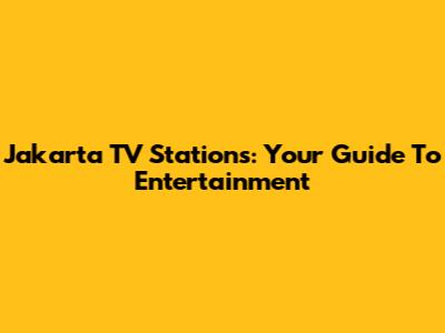 Jakarta TV Stations: Your Guide To Entertainment