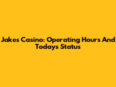 Jake's Casino: Operating Hours And Today's Status