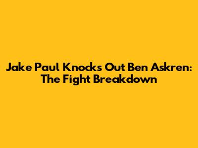 Jake Paul Knocks Out Ben Askren: The Fight Breakdown