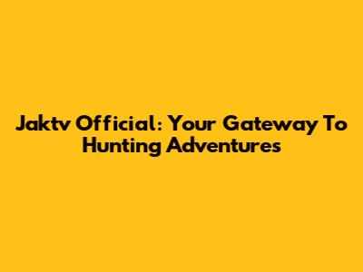 Jaktv Official: Your Gateway To Hunting Adventures