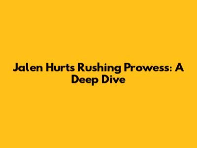 Jalen Hurts' Rushing Prowess: A Deep Dive