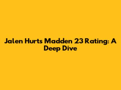 Jalen Hurts Madden 23 Rating: A Deep Dive