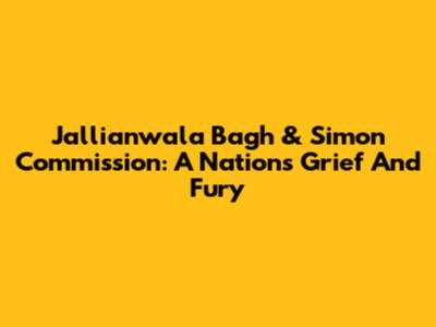 Jallianwala Bagh & Simon Commission: A Nation's Grief And Fury
