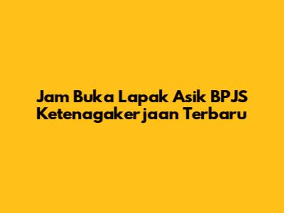 Jam Buka Lapak Asik BPJS Ketenagakerjaan Terbaru