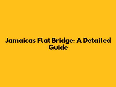 Jamaica's Flat Bridge: A Detailed Guide