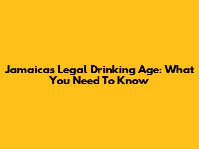 Jamaica's Legal Drinking Age: What You Need To Know