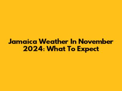 Jamaica Weather In November 2024: What To Expect