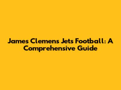 James Clemens Jets Football: A Comprehensive Guide