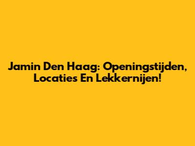 Jamin Den Haag: Openingstijden, Locaties En Lekkernijen!