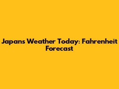 Japan's Weather Today: Fahrenheit Forecast