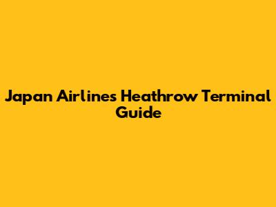 Japan Airlines Heathrow Terminal Guide