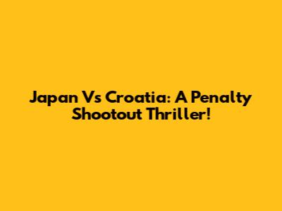 Japan Vs Croatia: A Penalty Shootout Thriller!