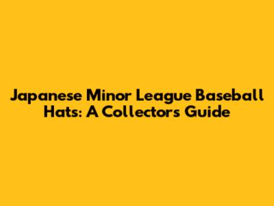 Japanese Minor League Baseball Hats: A Collector's Guide