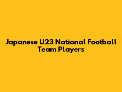 Japanese U23 National Football Team Players