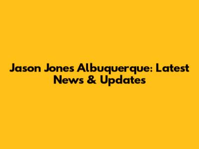 Jason Jones Albuquerque: Latest News & Updates