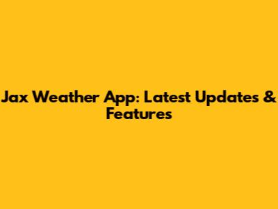Jax Weather App: Latest Updates & Features