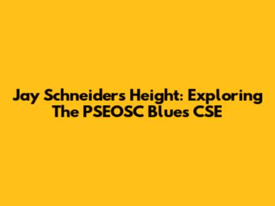 Jay Schneider's Height: Exploring The PSEOSC Blues CSE