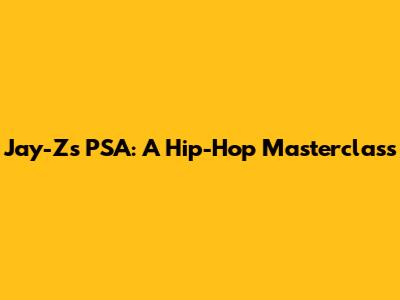 Jay-Z's PSA: A Hip-Hop Masterclass