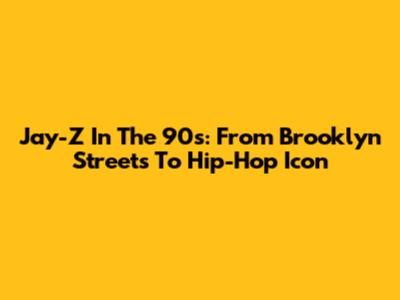 Jay-Z In The 90s: From Brooklyn Streets To Hip-Hop Icon
