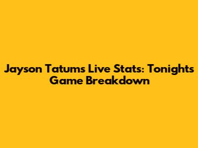 Jayson Tatum's Live Stats: Tonight's Game Breakdown