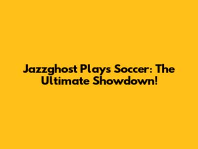Jazzghost Plays Soccer: The Ultimate Showdown!